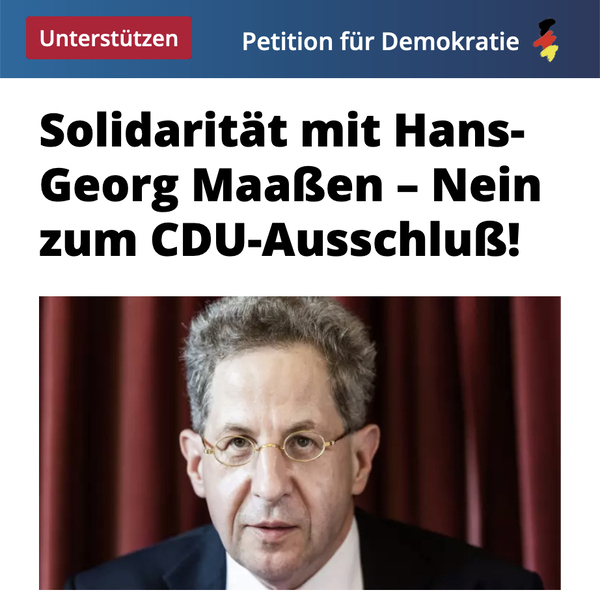 >> Hier geht es zur Petition „Solidarität mit Hans-Georg Maaßen - Nein zum CDU-Ausschluß!“