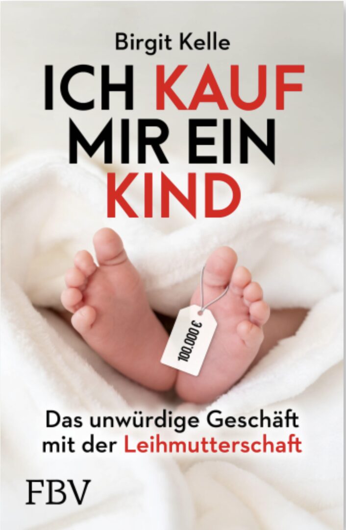 Birgit Kelle: „Ich kauf mir ein Kind –Das unwürdige Geschäft mit der Leihmutterschaft“ Jetzt im JF-Buchdienst bestellen 
