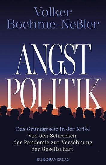 Das neue Buch des Juristen und Medienrechtlers Volker Boehme-Neßler: „Angstpolitik. Das Grundgesetz in der Krise – Von den Schrecken der Pandemie zur Versöhnung der Gesellschaft“ 